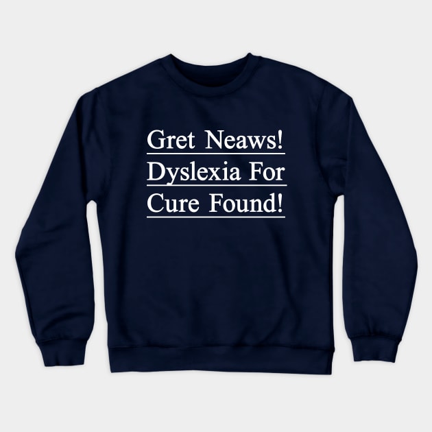 Dyslexia for cure found. Funny t-shirt to create awareness for dyslexic people Crewneck Sweatshirt by Pushloop